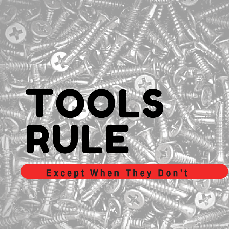 Tools Rule – Except When They Don’t